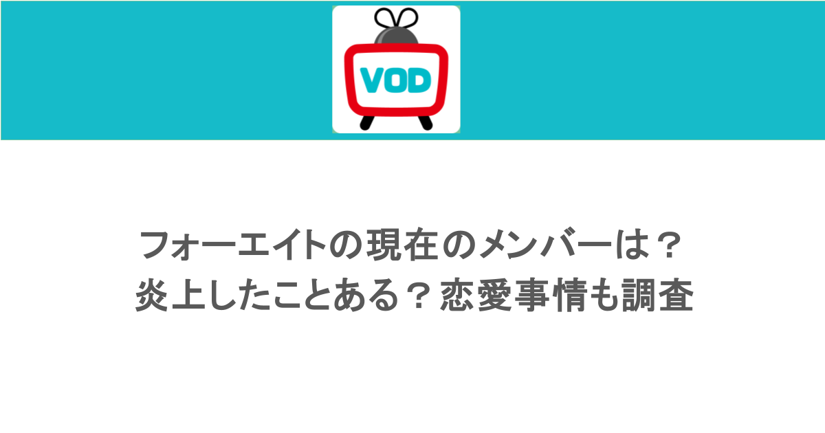 フォーエイトの現在のメンバーは？炎上したことある？恋愛事情も調査 