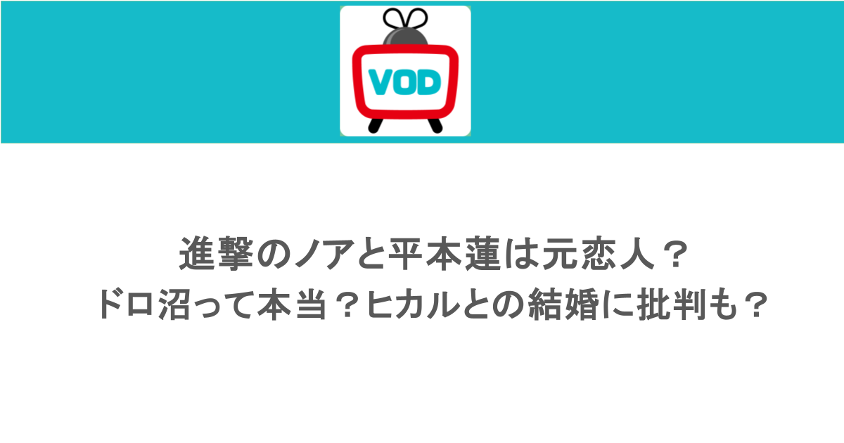 進撃のノアと平本蓮は元恋人？ドロ沼って本当？ヒカルとの結婚に批判も？