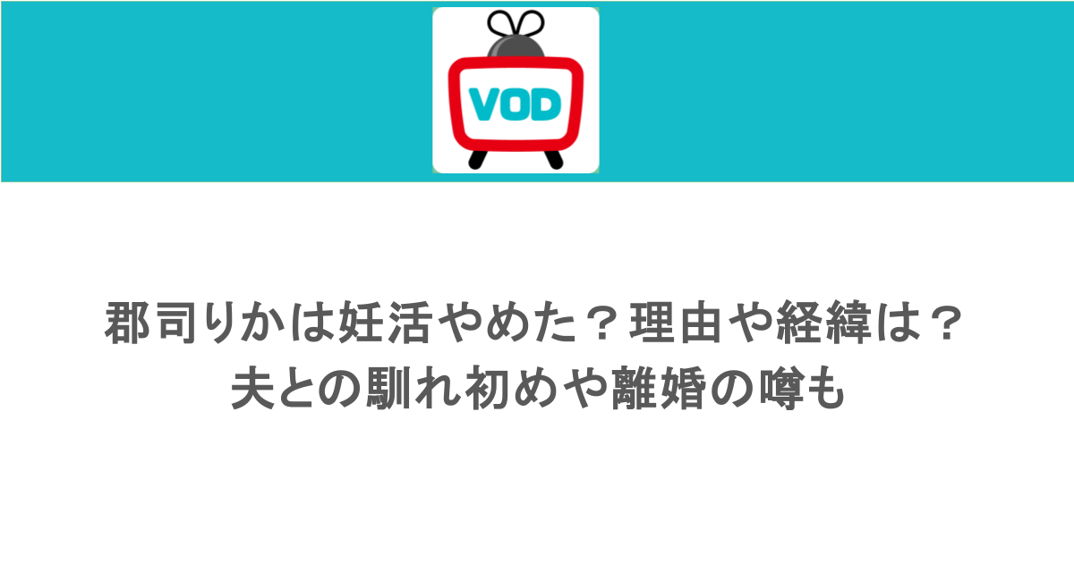 郡司りかは妊活やめた？理由や経緯は？夫との馴れ初めや離婚の噂も