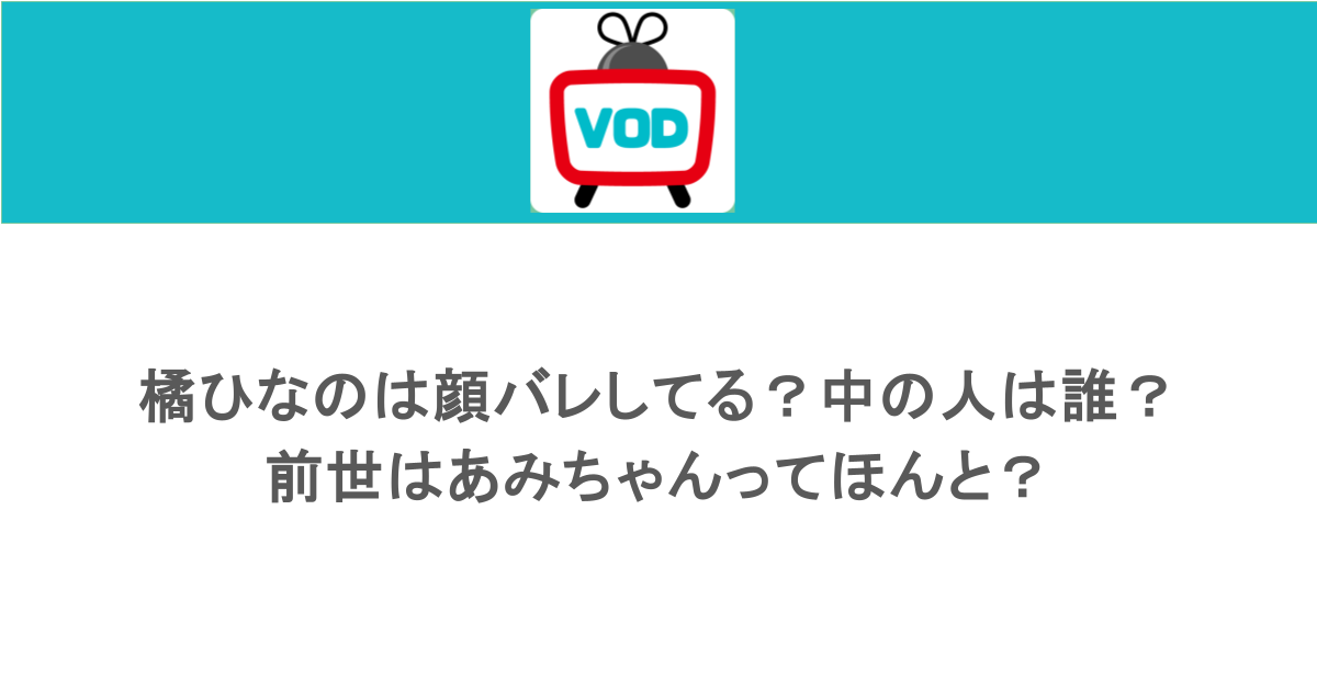 橘ひなのは顔バレしてる?中の人は誰?前世はあみちゃんってほんと?